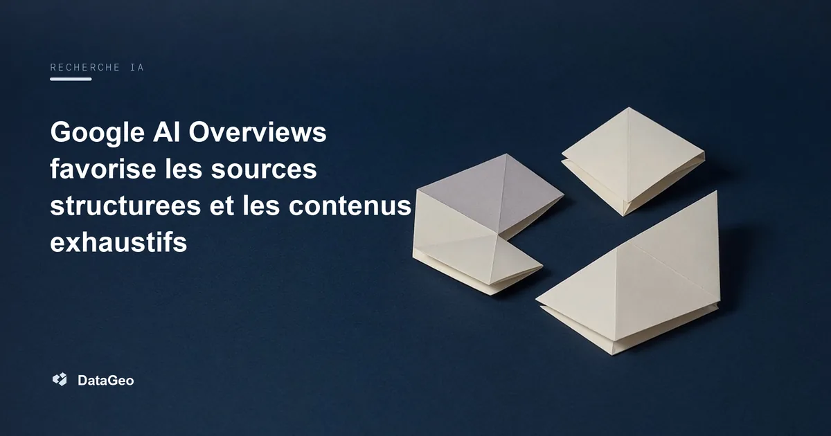 Google AI Overviews favorise les sources structurees et les contenus exhaustifs